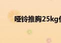 哑铃推胸25kg什么水平（哑铃推胸）