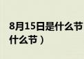 8月15日是什么节日有什么风俗（8月15日是什么节）