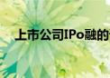 上市公司IPo融的谁的钱（上市公司ipo）