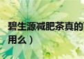 碧生源减肥茶真的可以瘦吗（碧生源减肥茶管用么）