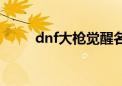 dnf大枪觉醒名字（dnf大枪觉醒）