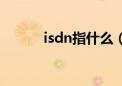 isdn指什么（isdn是什么意思）