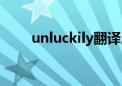 unluckily翻译成中文（unluckily）