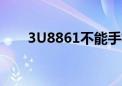 3U8861不能手机值机吗（3u8861）