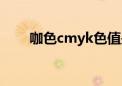 咖色cmyk色值是多少（咖色cmyk）