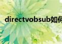 directvobsub如何卸载（directvobsub）