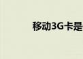 移动3G卡是什么（移动3g卡）