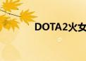 DOTA2火女出装（火女出装）