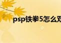 psp铁拳5怎么双人对打（psp铁拳5）