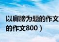 以肩膀为题的作文800字怎么写（以肩膀为题的作文800）