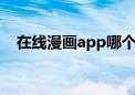 在线漫画app哪个好（zaixianmanhua）