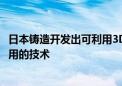 日本铸造开发出可利用3D打印机降低金属机械零部件制造费用的技术