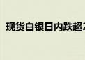 现货白银日内跌超2% 现报30.10美元/盎司