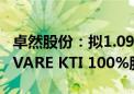 卓然股份：拟1.09亿元收购关联方所持INNOVARE KTI 100%股权