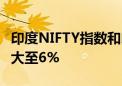 印度NIFTY指数和印度SENSEX指数跌幅均扩大至6%