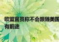 欧盟官员称不会跟随美国对华征收关税 外交部：保护主义没有前途