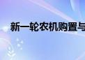 新一轮农机购置与应用补贴工作部署实施