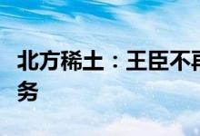 北方稀土：王臣不再担任公司董事、董事长职务