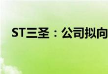 ST三圣：公司拟向法院申请重整及预重整