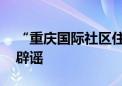 “重庆国际社区住宅楼起火众人救人” 官方辟谣