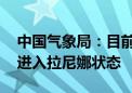 中国气象局：目前厄尔尼诺已结束 夏季后期进入拉尼娜状态