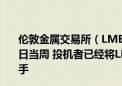 伦敦金属交易所（LME）期货和期权数据显示：截至5月31日当周 投机者已经将LME铜的净多头减少3003手至86304手