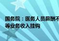 国务院：医务人员薪酬不得与药品、卫生材料、检查、化验等业务收入挂钩