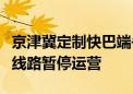 京津冀定制快巴端午假期运营安排公布：多条线路暂停运营