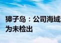 獐子岛：公司海域海水放射性物质检测结果均为未检出