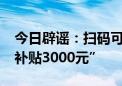 今日辟谣：扫码可领“财政部2024年度综合补贴3000元”