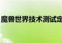 魔兽世界技术测试定档 预计6月份内正式开服