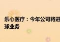 乐心医疗：今年公司将进一步深挖海外市场机会 加快拓展全球业务