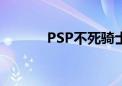 PSP不死骑士（psp不死骑士）