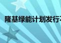 隆基绿能计划发行不超过100亿元公司债券