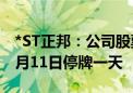 *ST正邦：公司股票交易撤销退市风险警示 6月11日停牌一天