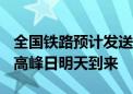 全国铁路预计发送旅客1450万人次 假期客流高峰日明天到来