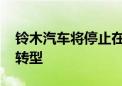 铃木汽车将停止在泰国生产 以专注向电动车转型