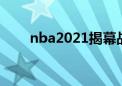 nba2021揭幕战（nba揭幕战时间）