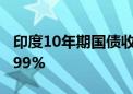 印度10年期国债收益率一度下跌3个基点至6.99%