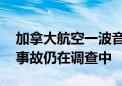 加拿大航空一波音客机起飞时发动机冒火光 事故仍在调查中