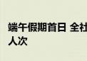 端午假期首日 全社会跨区域人员流动量超2亿人次