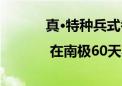 真·特种兵式考察 | 在南极60天不洗澡是什么体验