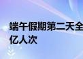 端午假期第二天全社会跨区域人员流动量超2亿人次