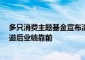 多只消费主题基金宣布清盘 有的尚不足一年 也有基金换赛道后业绩靠前