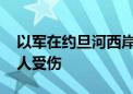 以军在约旦河西岸一难民营展开行动 造成两人受伤