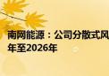 南网能源：公司分散式风电项目大规模投产要到2025年下半年至2026年