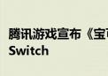 腾讯游戏宣布《宝可梦大集结》将登陆国行版Switch