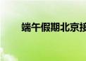 端午假期北京接待游客779.2万人次