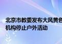 北京市教委发布大风黄色预警工作提示：中小学、相关培训机构停止户外活动
