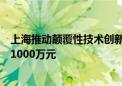 上海推动颠覆性技术创新发展：中期“育苗”技术最高资助1000万元